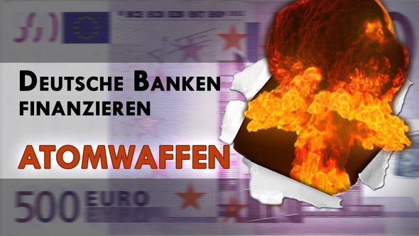 Deutsche Banken finanzieren Atomwaffen!